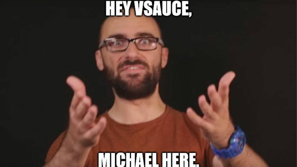 Hey Vsauce Michael Here